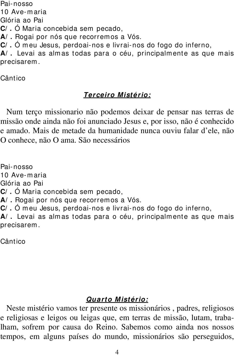 São necessários Pai-nosso 10 Ave-maria Quarto Mistério: Neste mistério vamos ter presente os missionários, padres, religiosos e religiosas e leigos