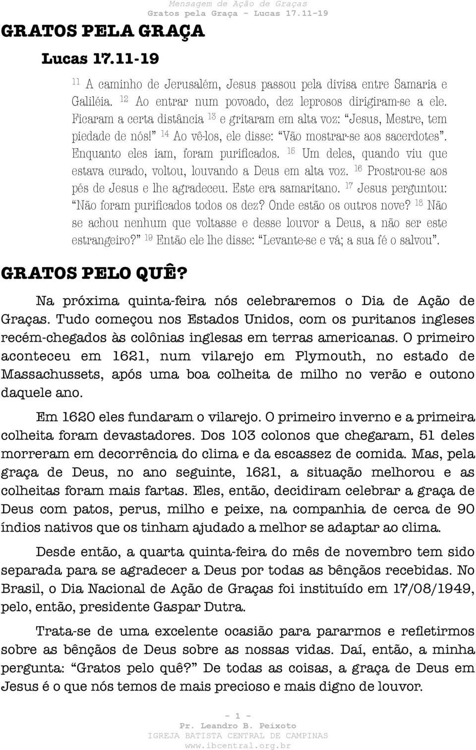 15 Um deles, quando viu que estava curado, voltou, louvando a Deus em alta voz. 16 Prostrou-se aos pés de Jesus e lhe agradeceu. Este era samaritano.