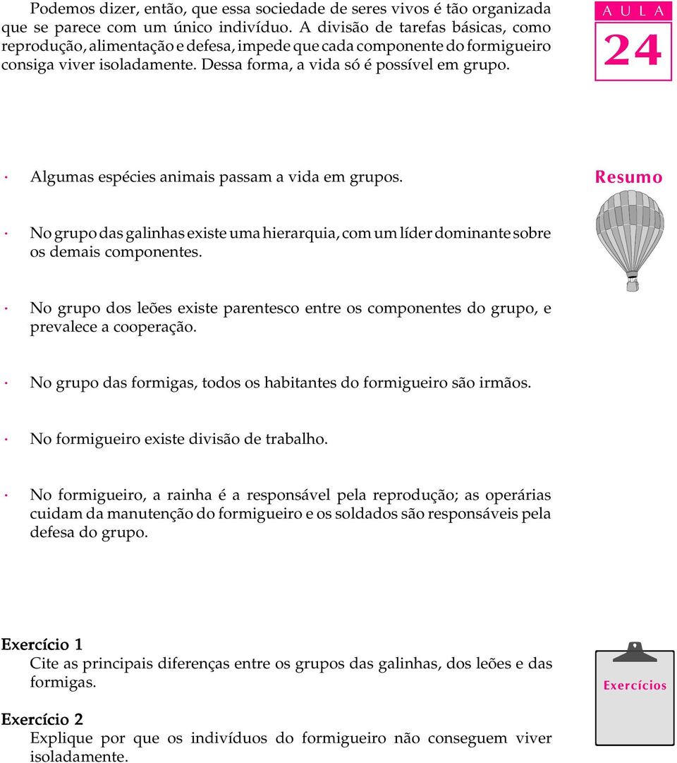 A U L A Algumas espécies animais passam a vida em grupos. Resumo No grupo das galinhas existe uma hierarquia, com um líder dominante sobre os demais componentes.