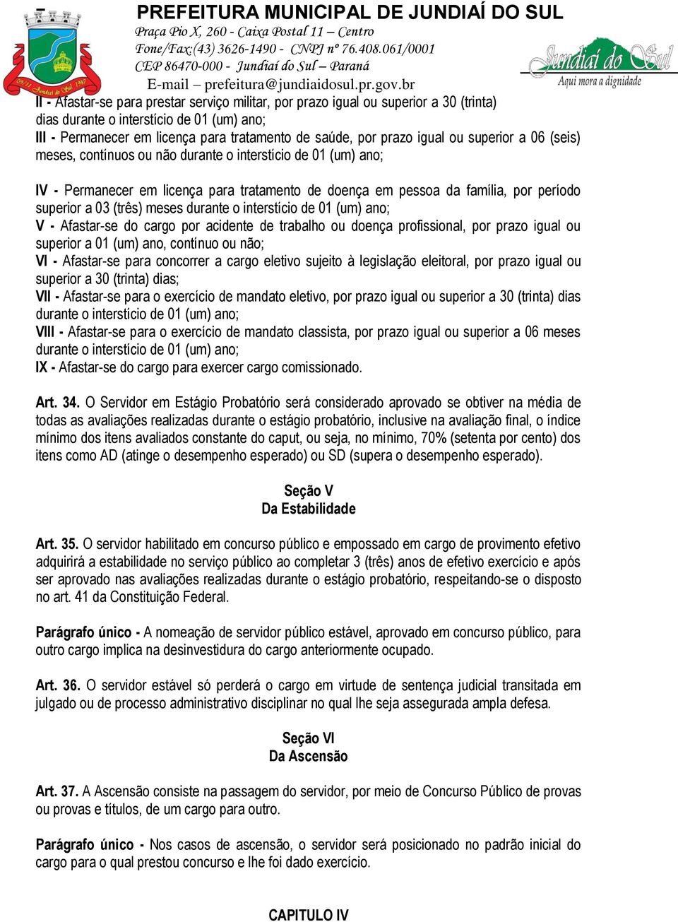 meses durante o interstício de 01 (um) ano; V - Afastar-se do cargo por acidente de trabalho ou doença profissional, por prazo igual ou superior a 01 (um) ano, contínuo ou não; VI - Afastar-se para