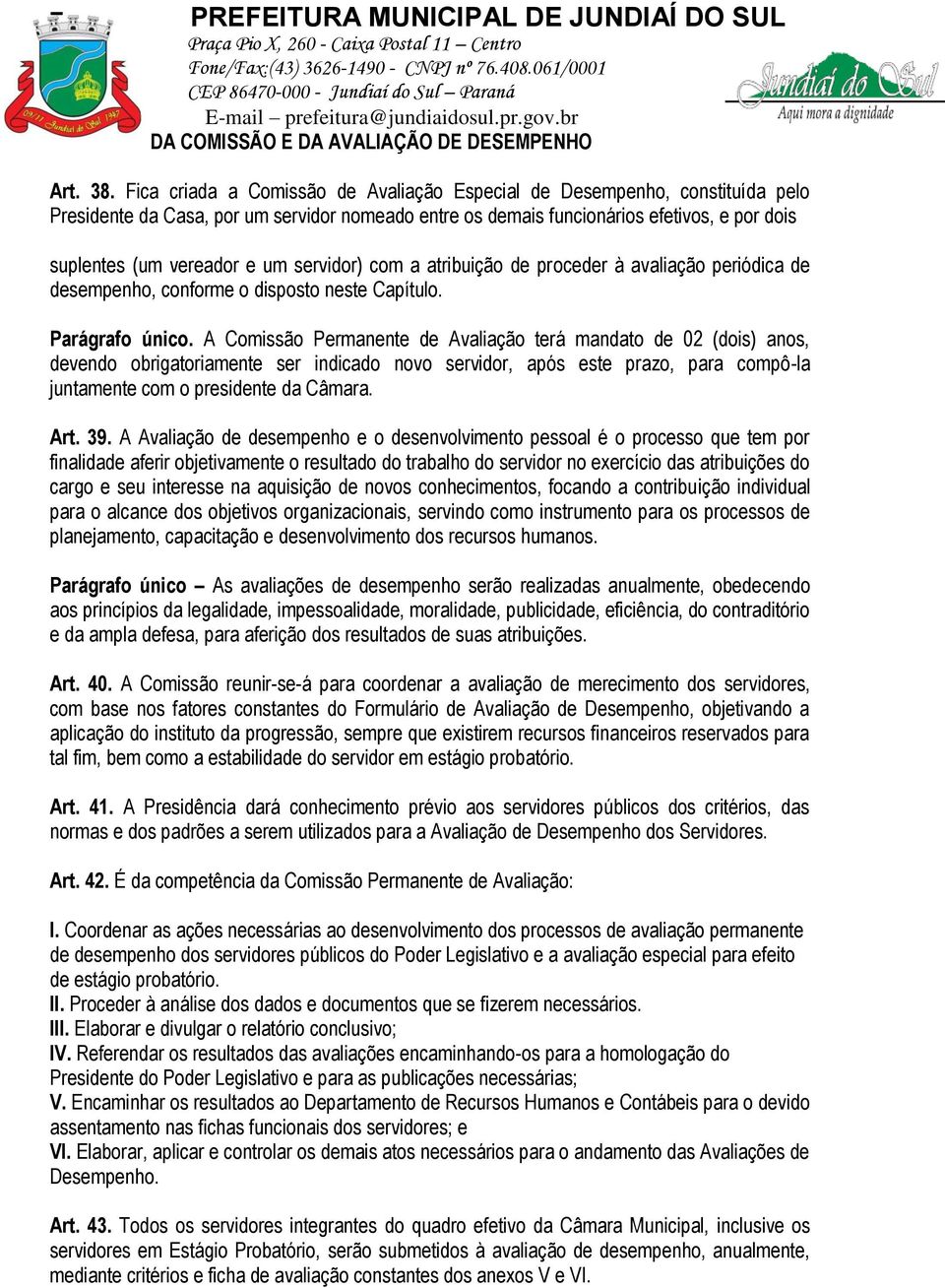 servidor) com a atribuição de proceder à avaliação periódica de desempenho, conforme o disposto neste Capítulo. Parágrafo único.