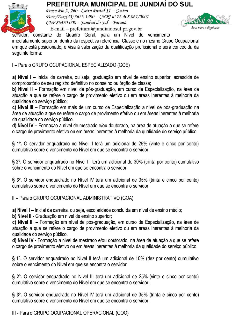 superior, acrescida de comprobatório de seu registro definitivo no conselho ou órgão de classe; b) Nível II Formação em nível de pós-graduação, em curso de Especialização, na área de atuação a que se