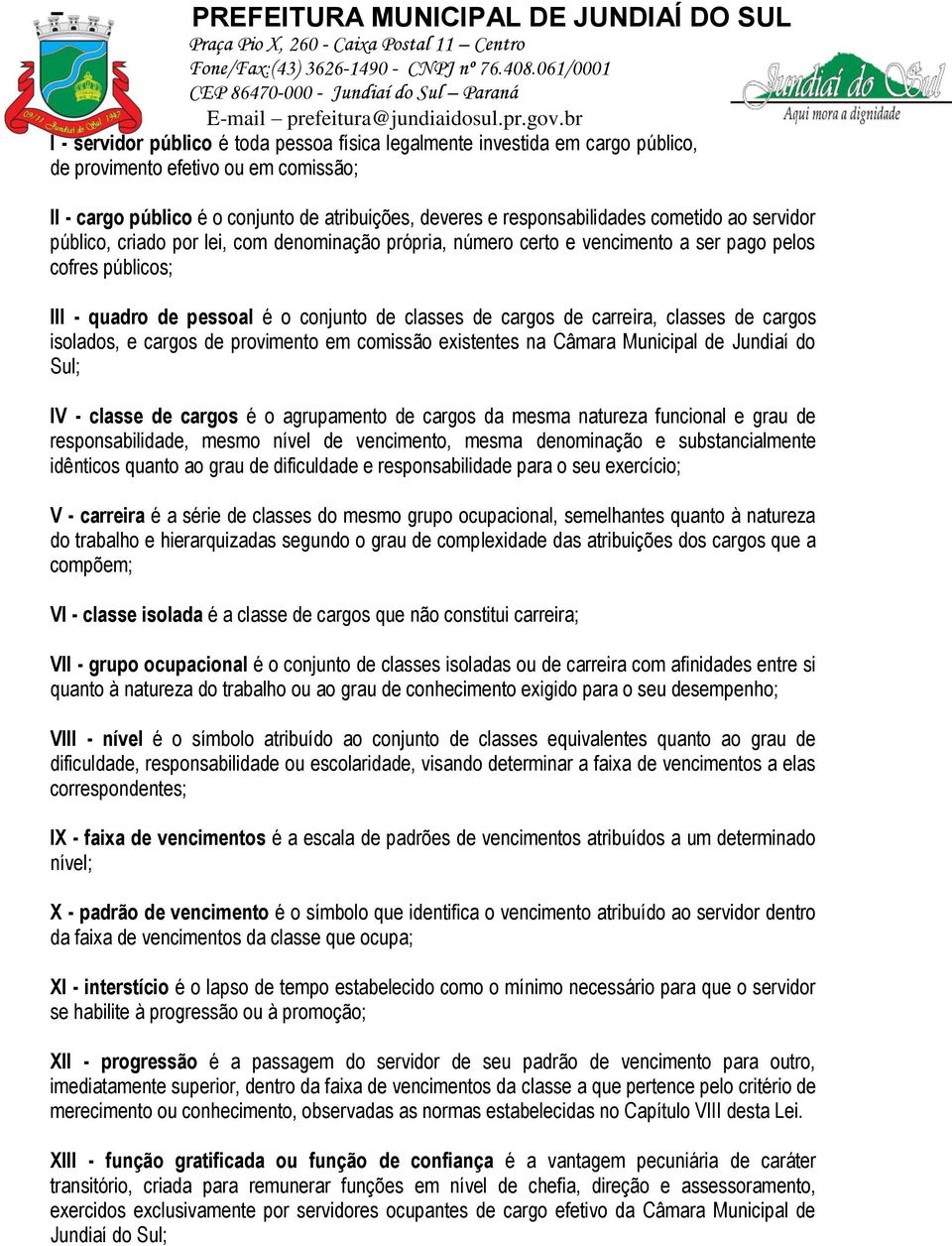 carreira, classes de cargos isolados, e cargos de provimento em comissão existentes na Câmara Municipal de Jundiaí do Sul; IV - classe de cargos é o agrupamento de cargos da mesma natureza funcional