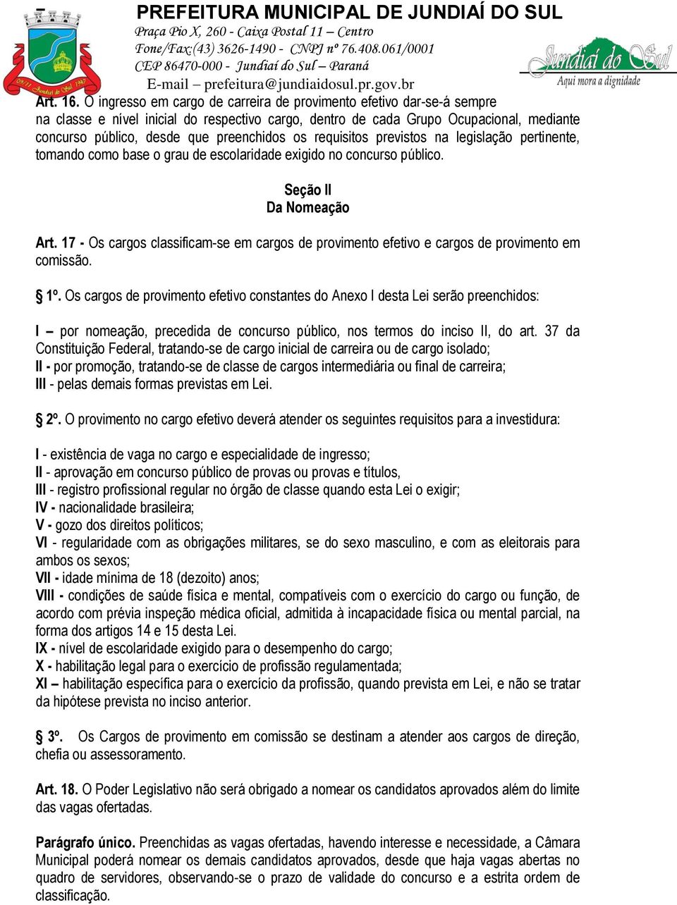 os requisitos previstos na legislação pertinente, tomando como base o grau de escolaridade exigido no concurso público. Seção II Da Nomeação Art.