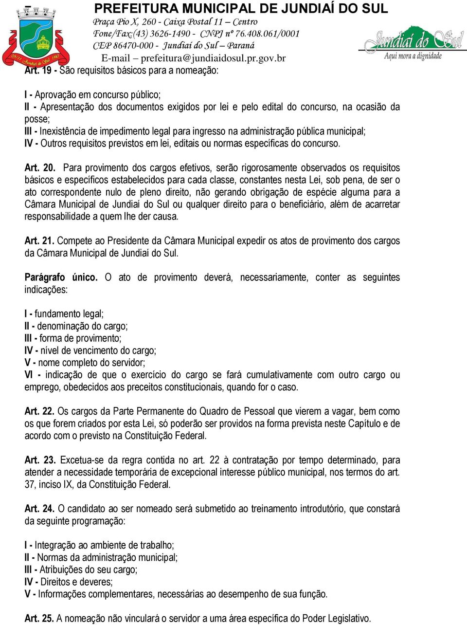 Para provimento dos cargos efetivos, serão rigorosamente observados os requisitos básicos e específicos estabelecidos para cada classe, constantes nesta Lei, sob pena, de ser o ato correspondente