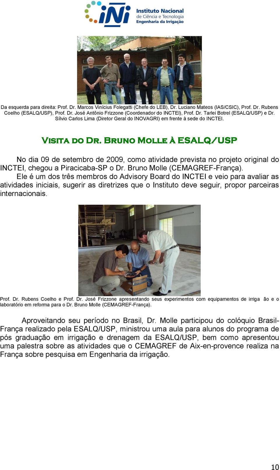 Bruno Molle à ESALQ/USP No dia 09 de setembro de 2009, como atividade prevista no projeto original do INCTEI, chegou a Piracicaba-SP o Dr. Bruno Molle (CEMAGREF-França).