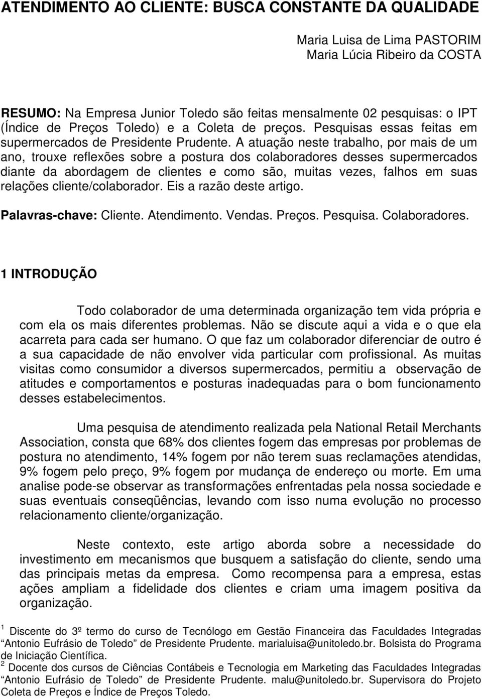 A atuação neste trabalho, por mais de um ano, trouxe reflexões sobre a postura dos colaboradores desses supermercados diante da abordagem de clientes e como são, muitas vezes, falhos em suas relações