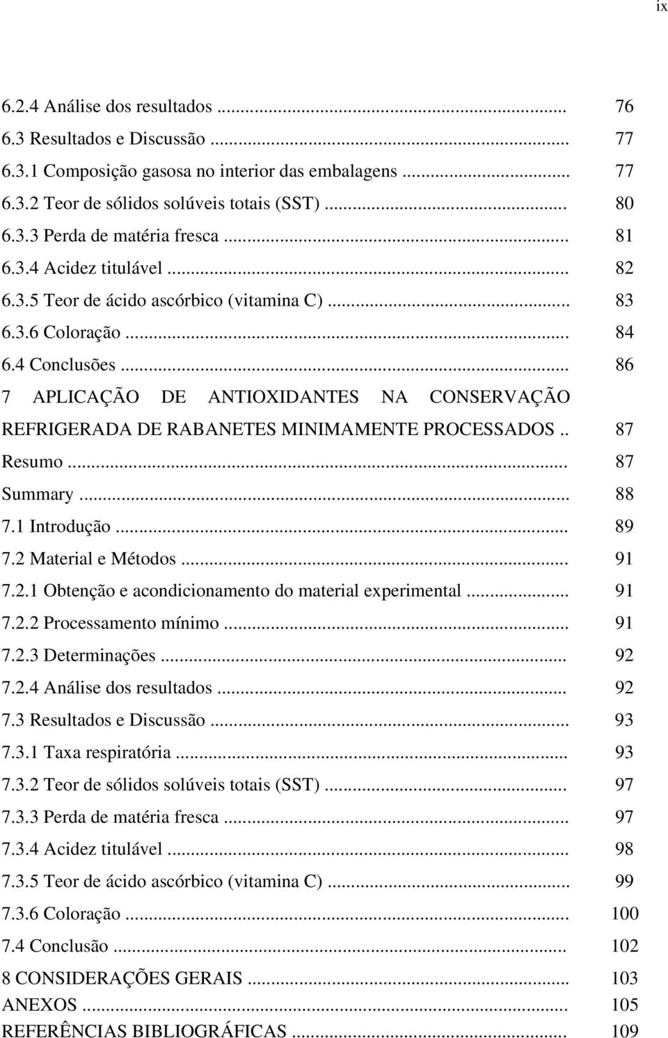 .. 86 7 APLICAÇÃO DE ANTIOXIDANTES NA CONSERVAÇÃO REFRIGERADA DE RABANETES MINIMAMENTE PROCESSADOS.. 87 Resumo... 87 Summary... 88 7.1 Introdução... 89 7.2 