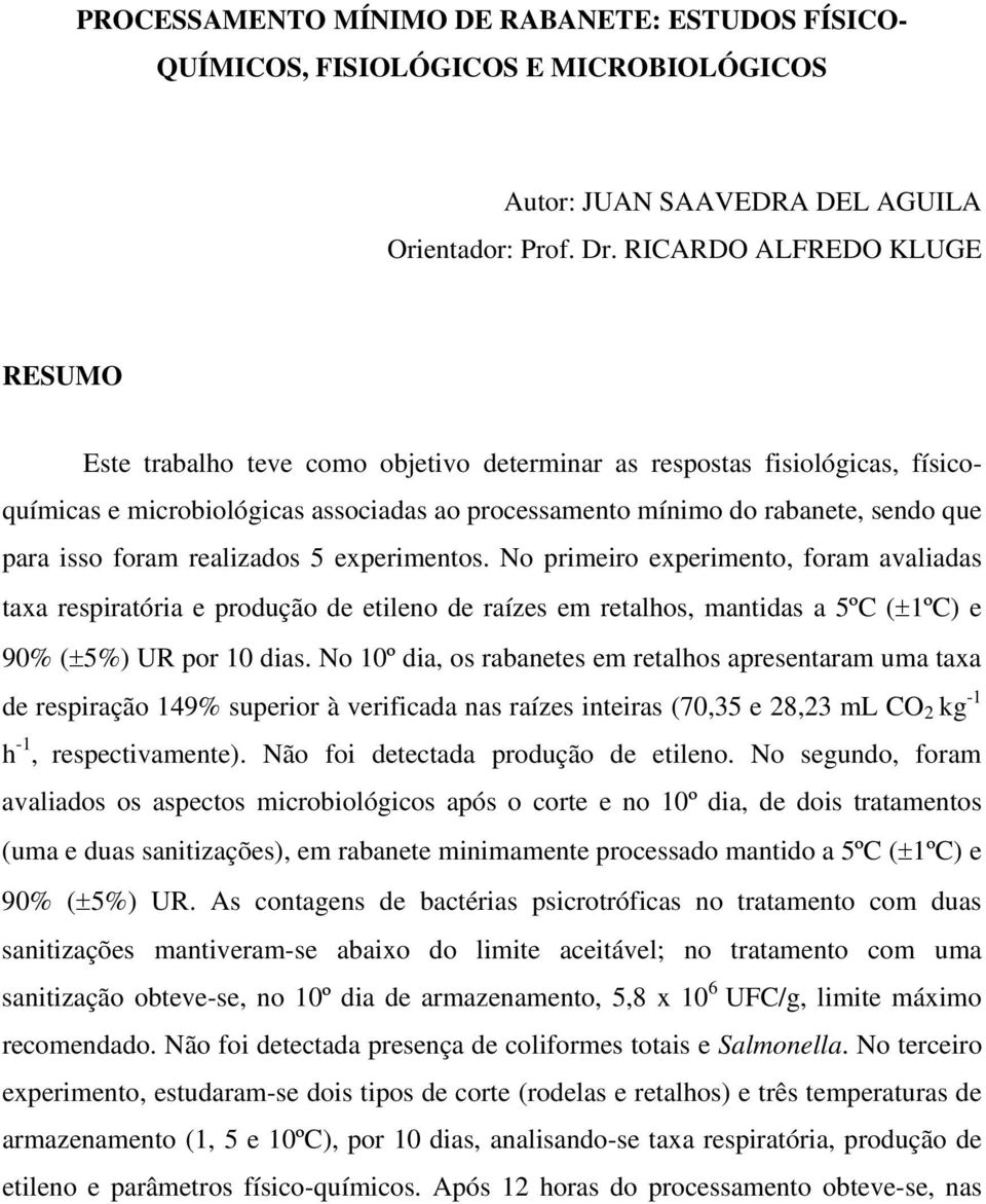 isso foram realizados 5 experimentos. No primeiro experimento, foram avaliadas taxa respiratória e produção de etileno de raízes em retalhos, mantidas a 5ºC (±1ºC) e 90% (±5%) UR por 10 dias.