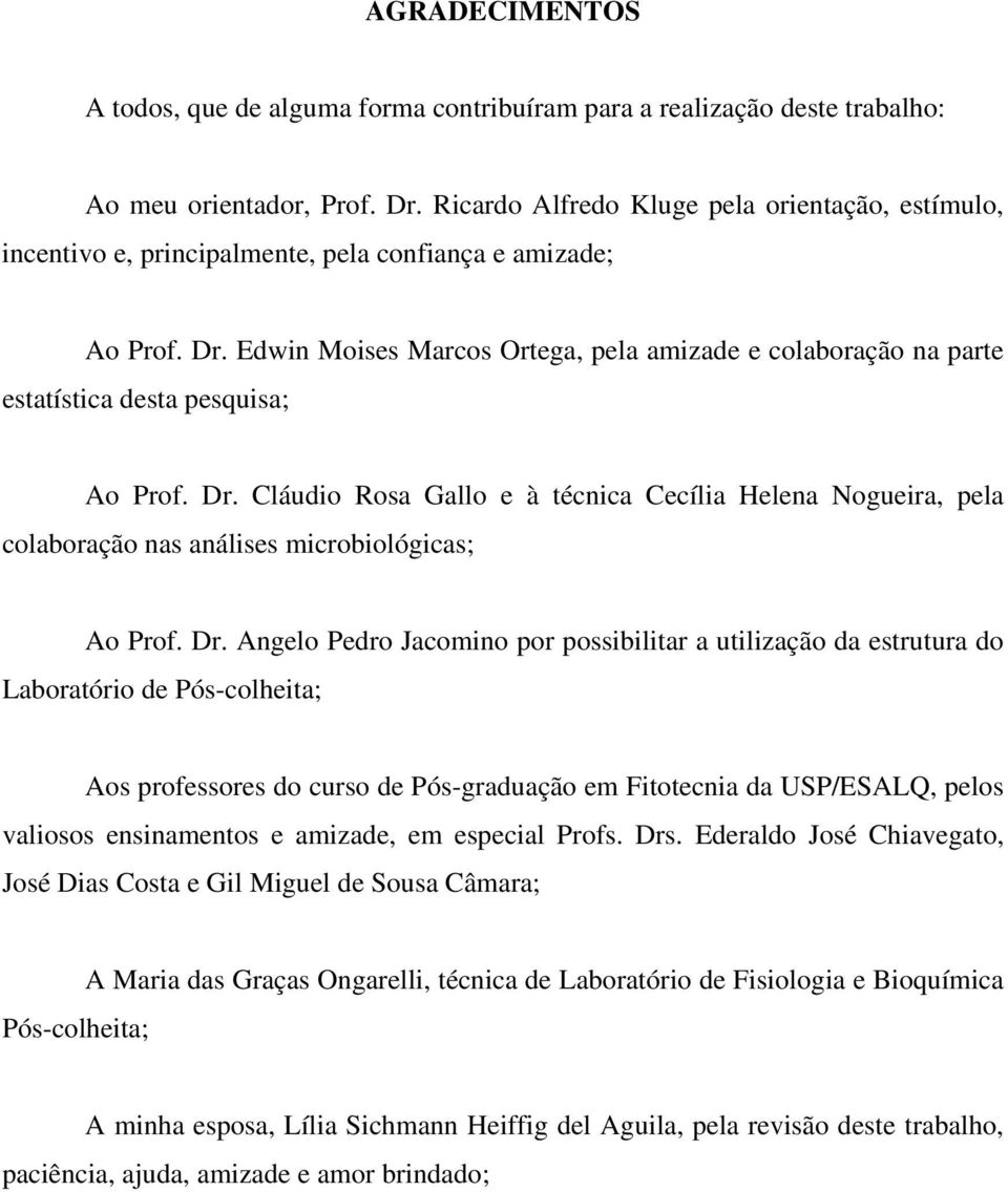 Edwin Moises Marcos Ortega, pela amizade e colaboração na parte estatística desta pesquisa; Ao Prof. Dr.