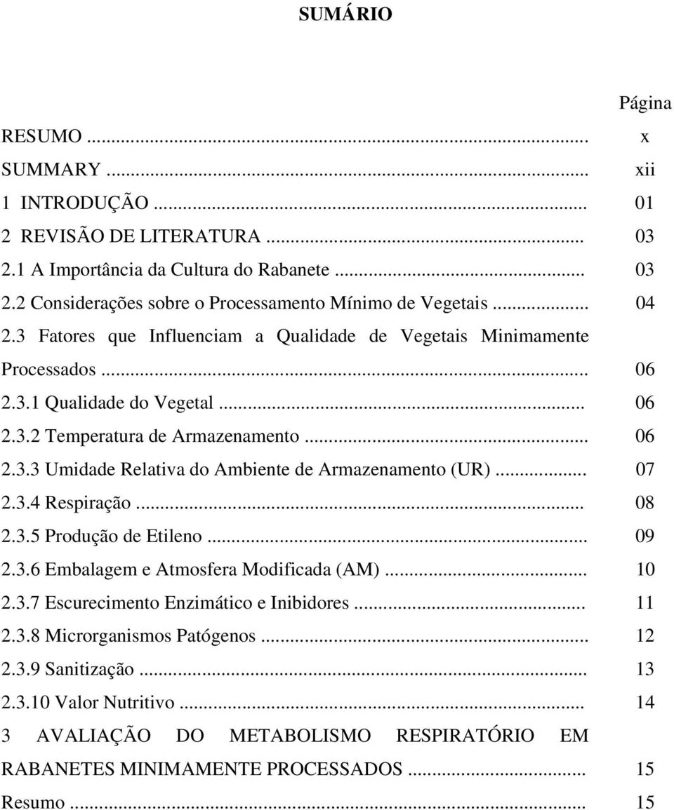 .. 07 2.3.4 Respiração... 08 2.3.5 Produção de Etileno... 09 2.3.6 Embalagem e Atmosfera Modificada (AM)... 10 2.3.7 Escurecimento Enzimático e Inibidores... 11 2.3.8 Microrganismos Patógenos.