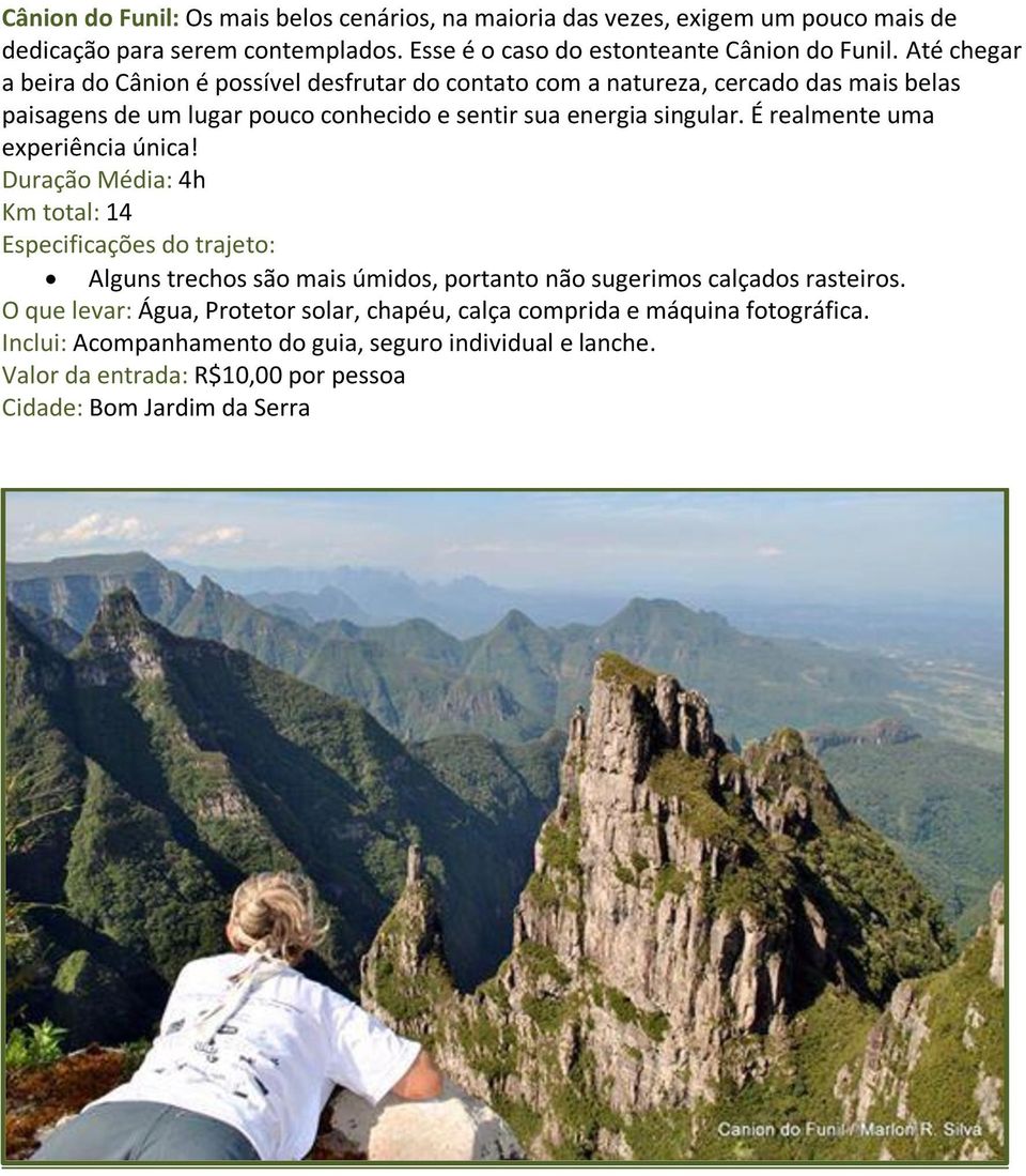 É realmente uma experiência única! Duração Média: 4h Km total: 14 Especificações do trajeto: Alguns trechos são mais úmidos, portanto não sugerimos calçados rasteiros.