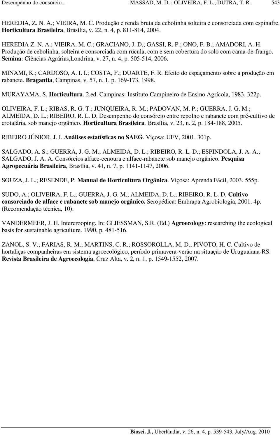 4, p. 505-514, 2006. MINAMI, K.; CARDOSO, A. I. I.; COSTA, F.; DUARTE, F. R. Efeito do espaçamento sobre a produção em rabanete. Bragantia, Campinas, v. 57, n. 1, p. 169-173, 1998. MURAYAMA, S.