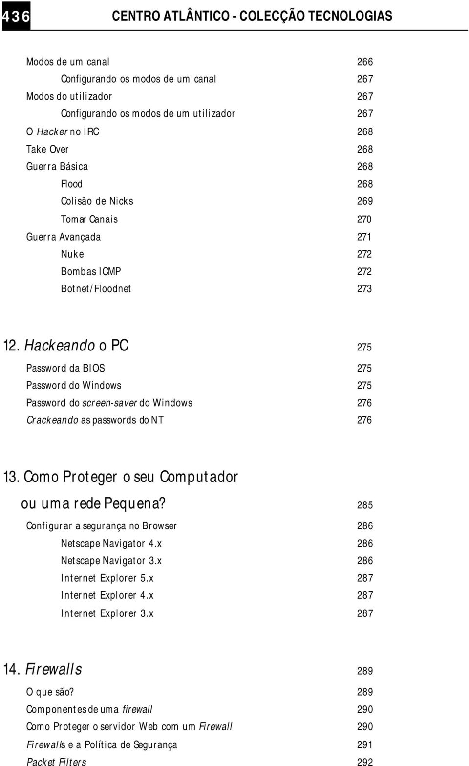 Hackeando o PC 275 Password da BIOS 275 Password do Windows 275 Password do screen-saver do Windows 276 Crackeando as passwords do NT 276 13. Como Proteger o seu Computador ou uma rede Pequena?