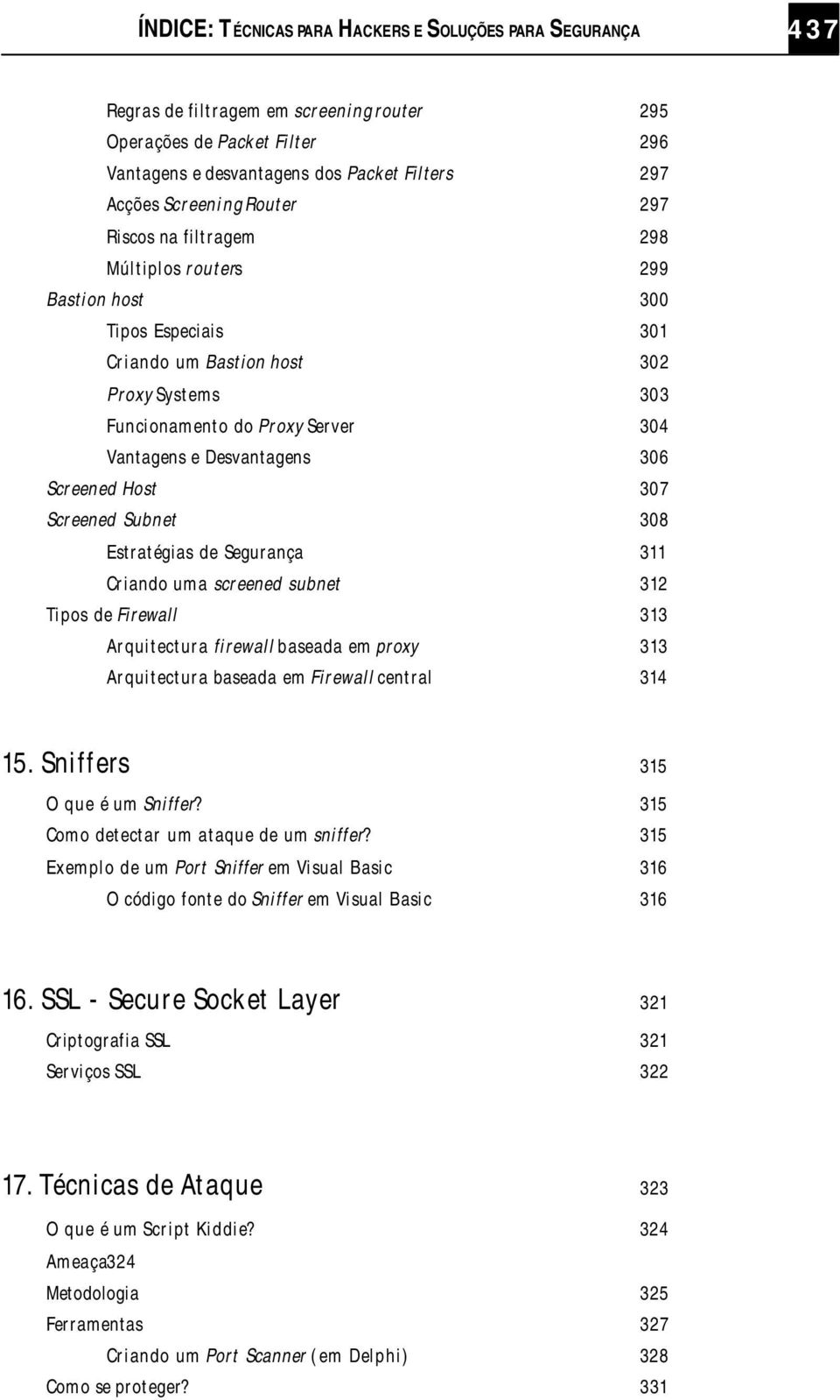 306 Screened Host 307 Screened Subnet 308 Estratégias de Segurança 311 Criando uma screened subnet 312 Tipos de Firewall 313 Arquitectura firewall baseada em proxy 313 Arquitectura baseada em
