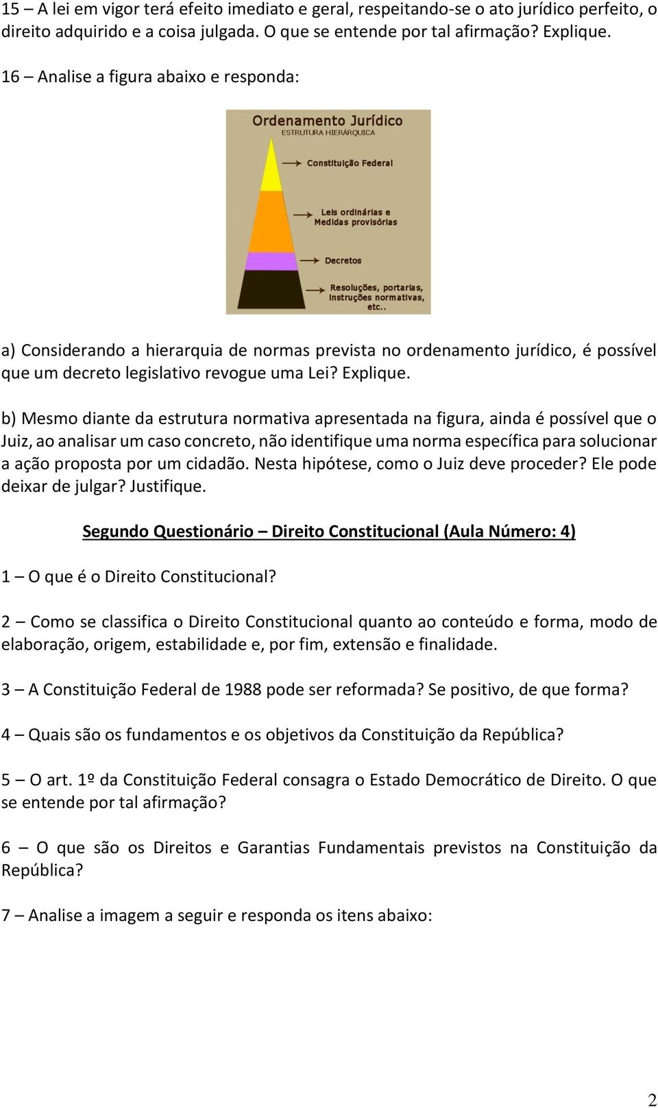 b) Mesmo diante da estrutura normativa apresentada na figura, ainda é possível que o Juiz, ao analisar um caso concreto, não identifique uma norma específica para solucionar a ação proposta por um