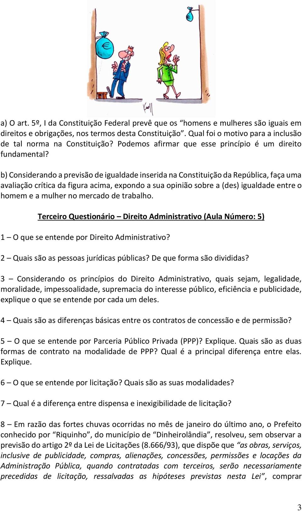 b) Considerando a previsão de igualdade inserida na Constituição da República, faça uma avaliação crítica da figura acima, expondo a sua opinião sobre a (des) igualdade entre o homem e a mulher no