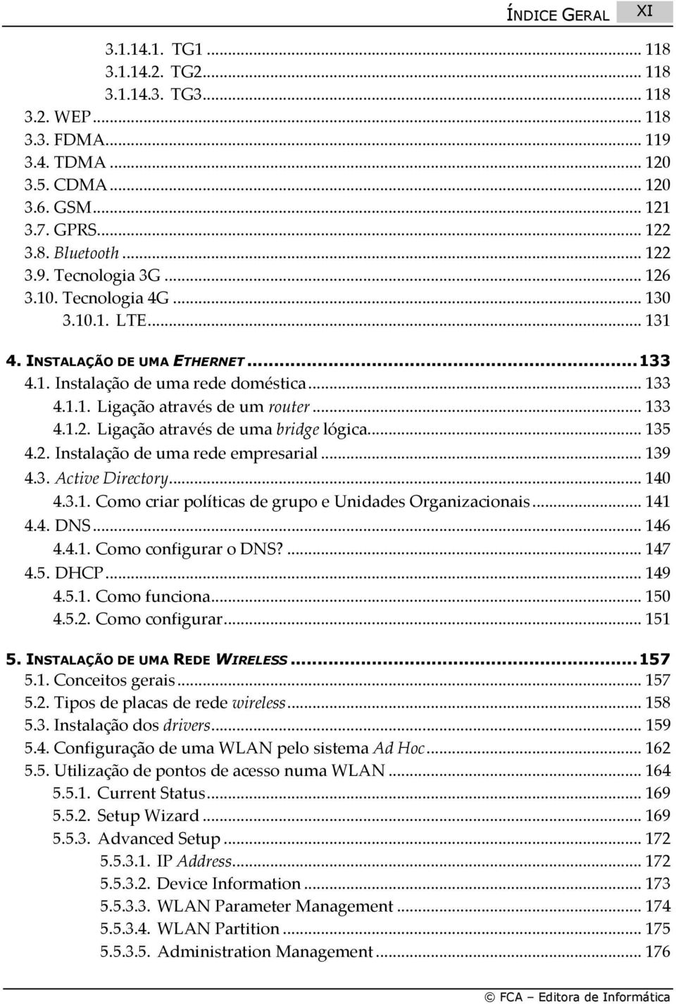 .. 133 4.1.2. Ligação através de uma bridge lógica... 135 4.2. Instalação de uma rede empresarial... 139 4.3. Active Directory... 140 4.3.1. Como criar políticas de grupo e Unidades Organizacionais.