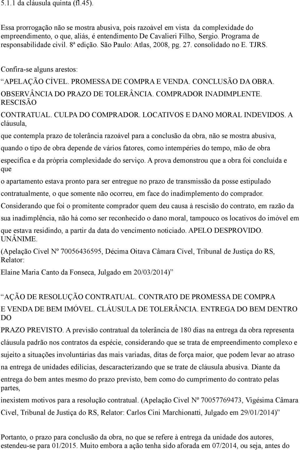 OBSERVÂNCIA DO PRAZO DE TOLERÂNCIA. COMPRADOR INADIMPLENTE. RESCISÃO CONTRATUAL. CULPA DO COMPRADOR. LOCATIVOS E DANO MORAL INDEVIDOS.