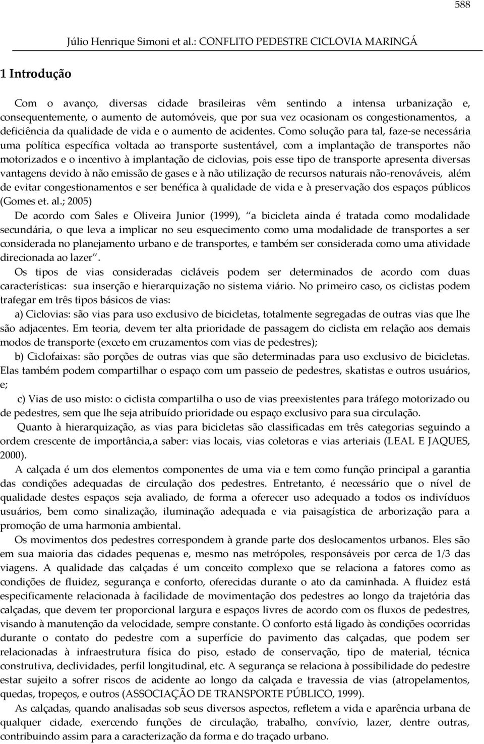 os congestionamentos, a deficiência da qualidade de vida e o aumento de acidentes.