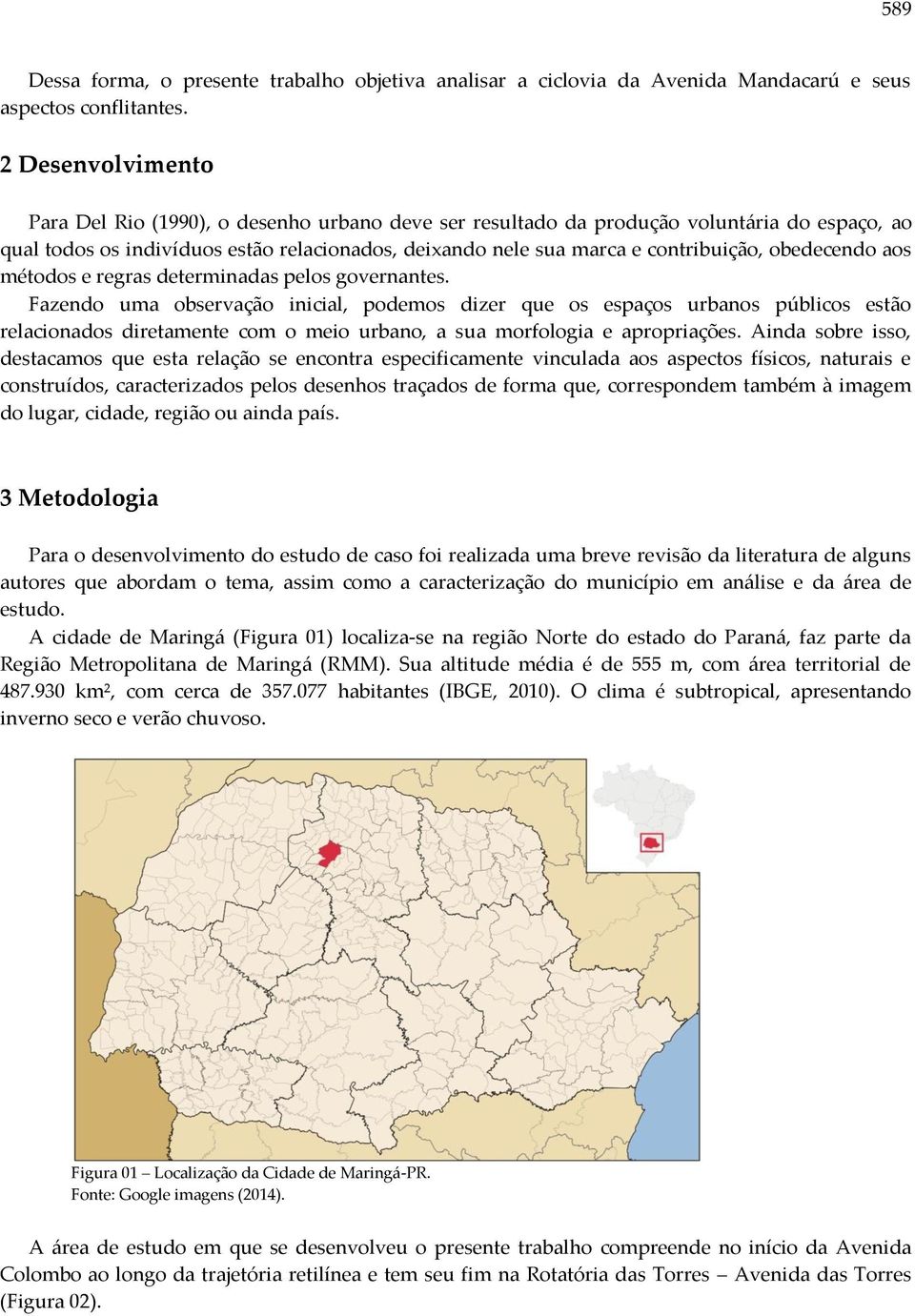 obedecendo aos métodos e regras determinadas pelos governantes.