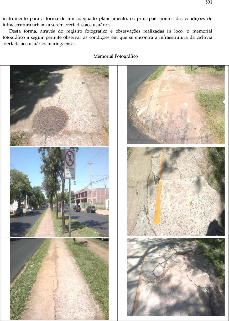 Desta forma, através do registro fotográfico e observações realizadas in loco, o memorial