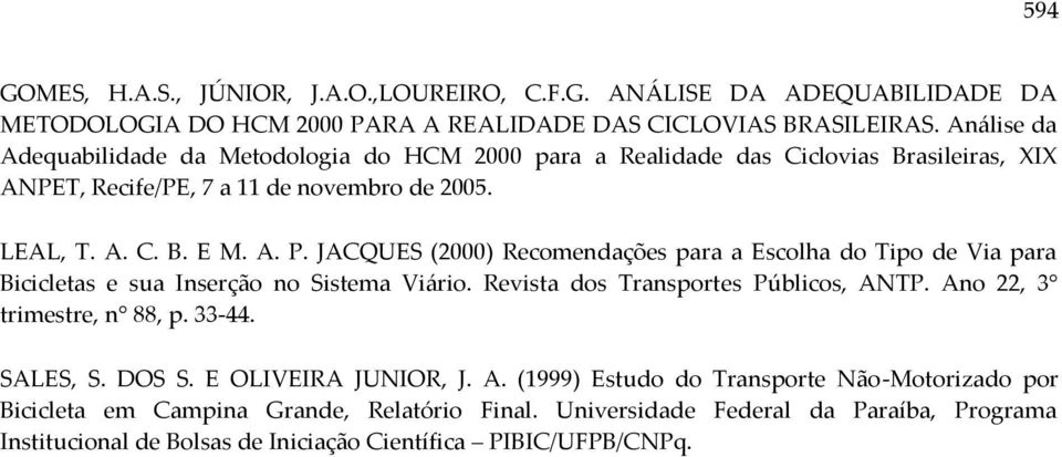 JACQUES (2000) Recomendações para a Escolha do Tipo de Via para Bicicletas e sua Inserção no Sistema Viário. Revista dos Transportes Públicos, ANTP. Ano 22, 3 trimestre, n 88, p. 33-44.
