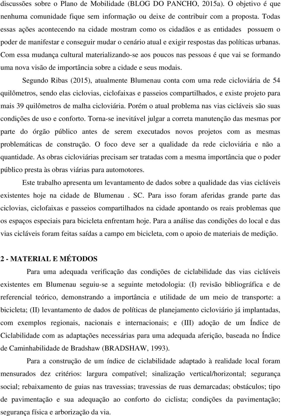 Com essa mudança cultural materializando-se aos poucos nas pessoas é que vai se formando uma nova visão de importância sobre a cidade e seus modais.