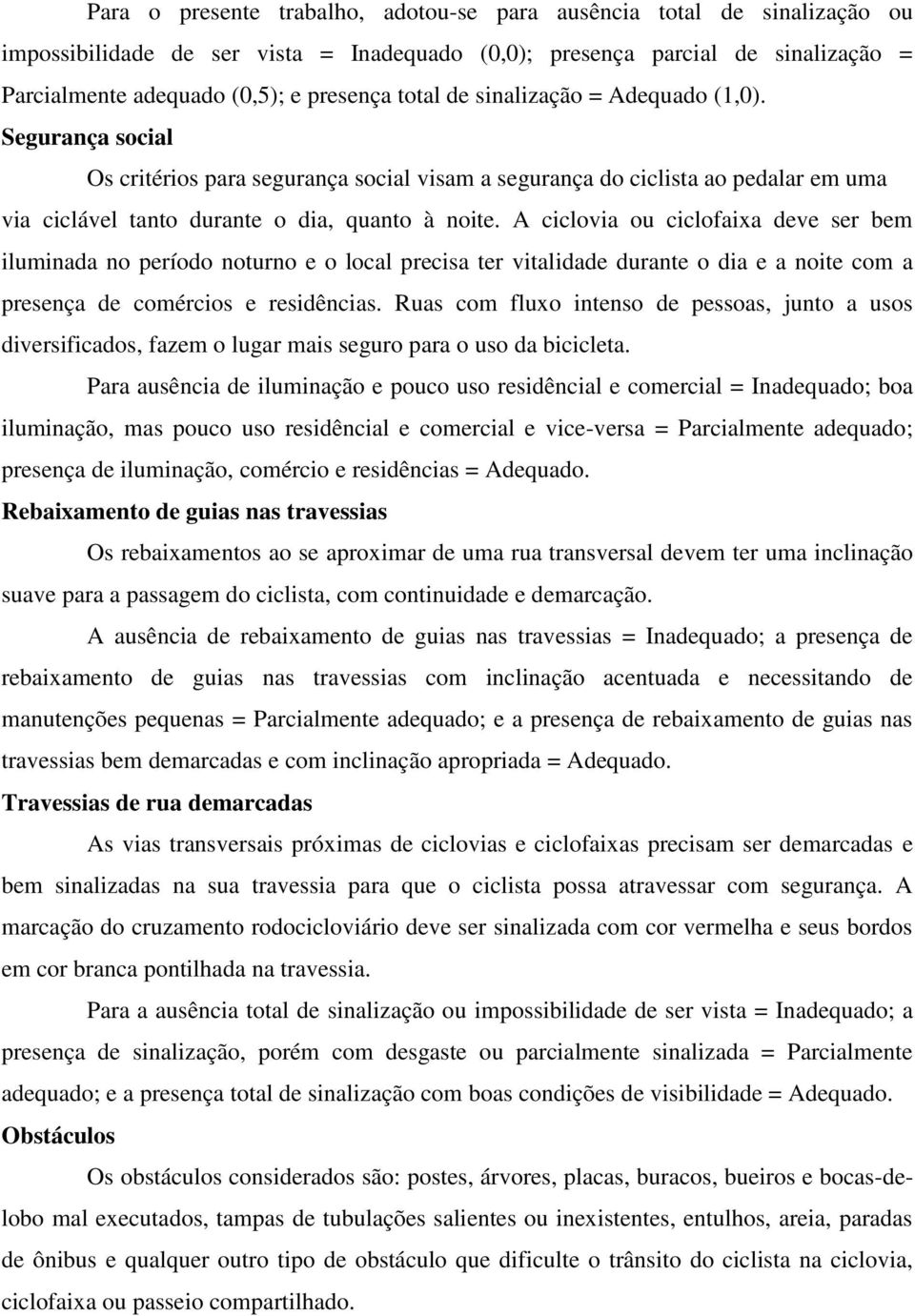 A ciclovia ou ciclofaixa deve ser bem iluminada no período noturno e o local precisa ter vitalidade durante o dia e a noite com a presença de comércios e residências.