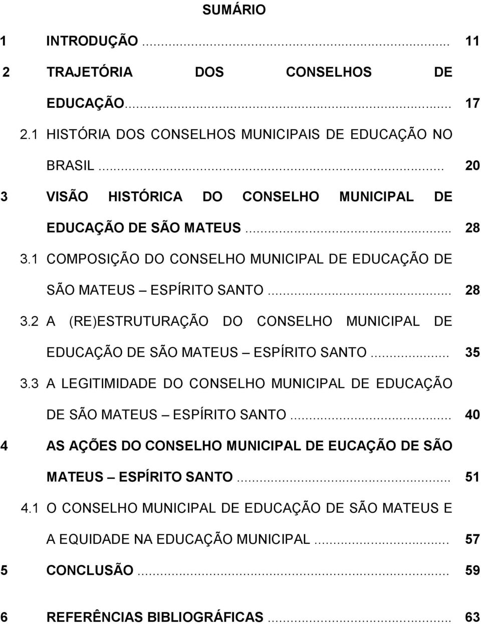 .. 35 3.3 A LEGITIMIDADE DO CONSELHO MUNICIPAL DE EDUCAÇÃO DE SÃO MATEUS ESPÍRITO SANTO... 40 4 AS AÇÕES DO CONSELHO MUNICIPAL DE EUCAÇÃO DE SÃO MATEUS ESPÍRITO SANTO... 51 4.