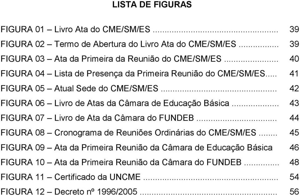 .. 42 FIGURA 06 Livro de Atas da Câmara de Educação Básica... 43 FIGURA 07 Livro de Ata da Câmara do FUNDEB.