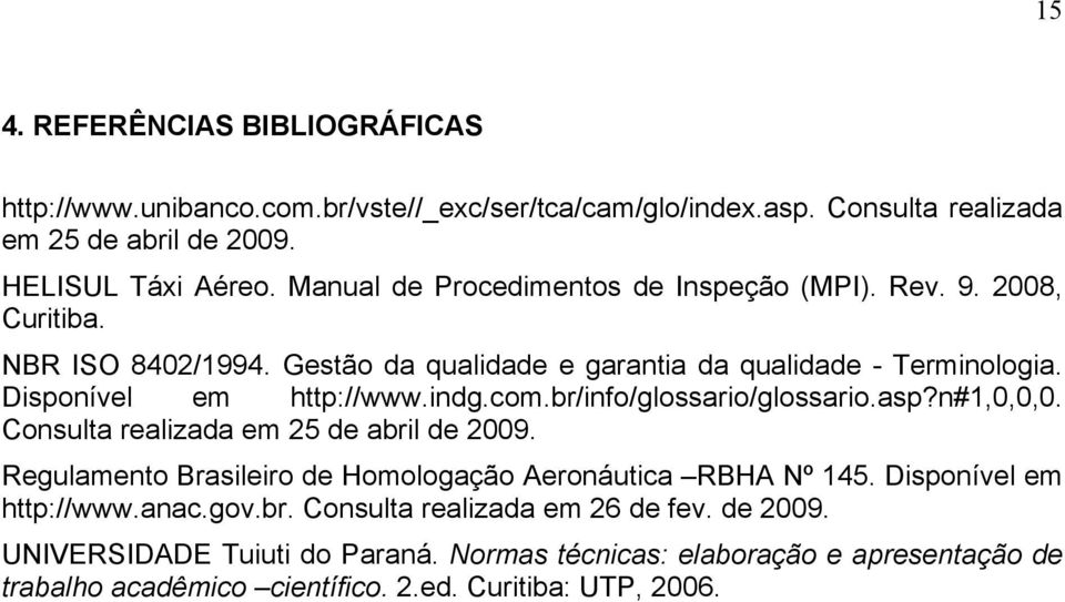 com.br/info/glossario/glossario.asp?n#1,0,0,0. Consulta realizada em 25 de abril de 2009. Regulamento Brasileiro de Homologação Aeronáutica RBHA Nº 145.