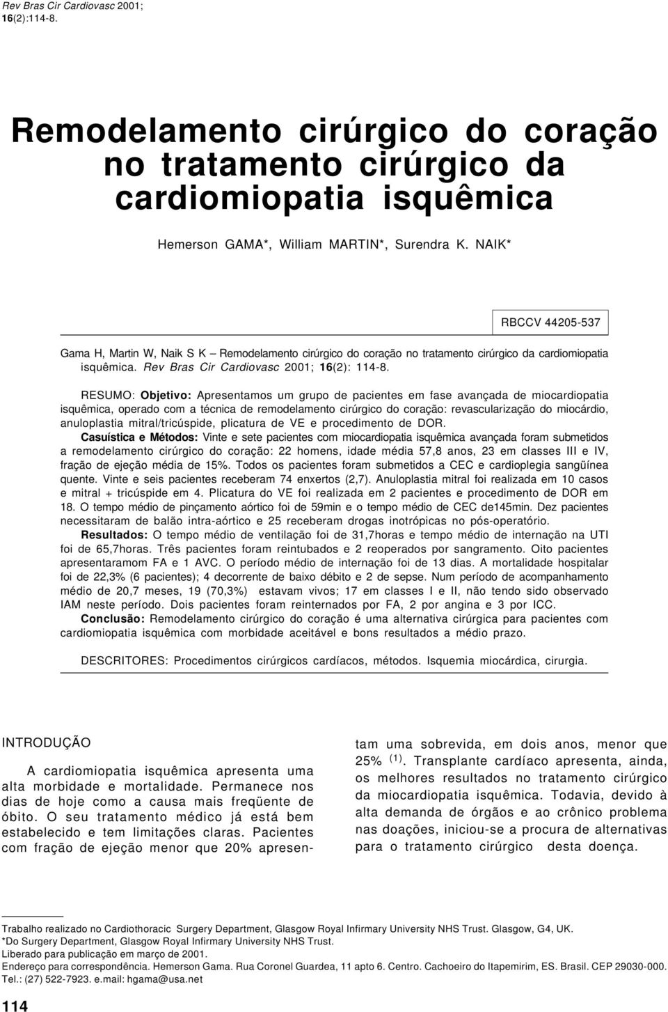 NAIK* RBCCV 44205-537 Gama H, Martin W, Naik S K Remodelamento cirúrgico do coração no tratamento cirúrgico da cardiomiopatia isquêmica.
