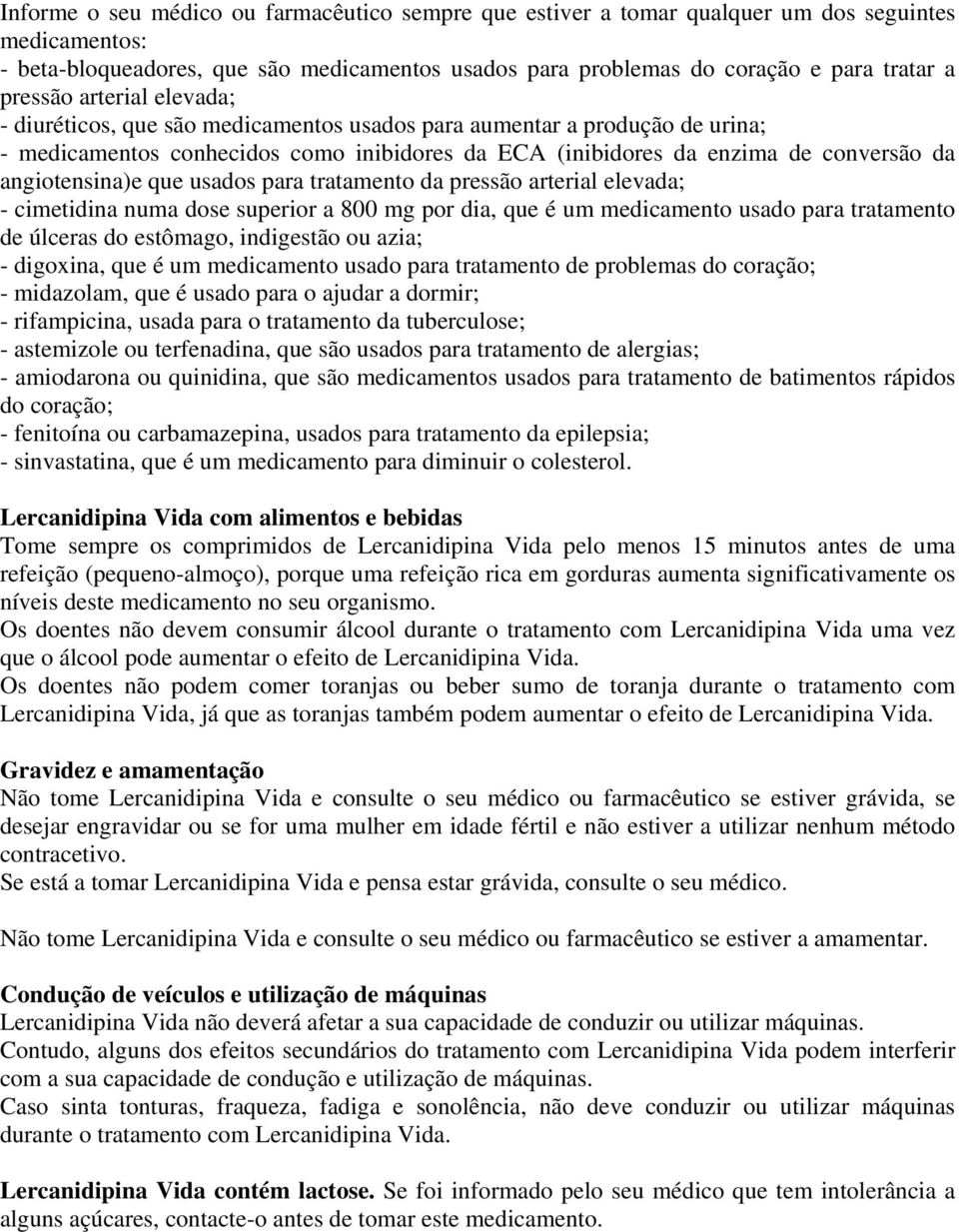 angiotensina)e que usados para tratamento da pressão arterial elevada; - cimetidina numa dose superior a 800 mg por dia, que é um medicamento usado para tratamento de úlceras do estômago, indigestão