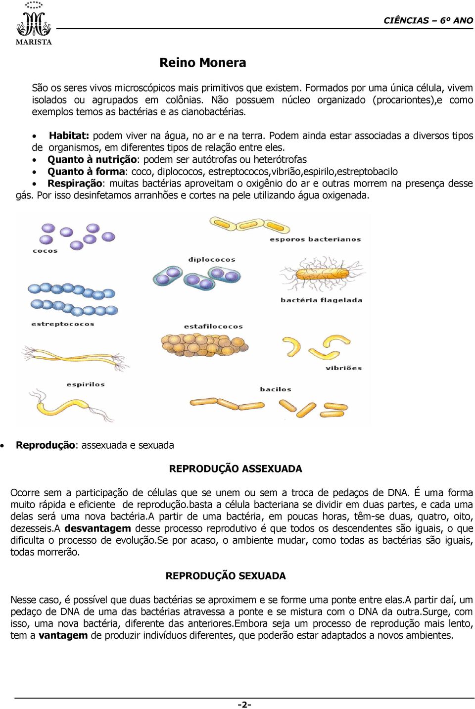 Podem ainda estar associadas a diversos tipos de organismos, em diferentes tipos de relação entre eles.