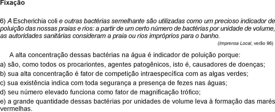 (Imprensa Local, verão 96) A alta concentração dessas bactérias na água é indicador de poluição porque: ) são, como todos os procariontes, agentes patogênicos, isto é, causadores de doenças; ) sua