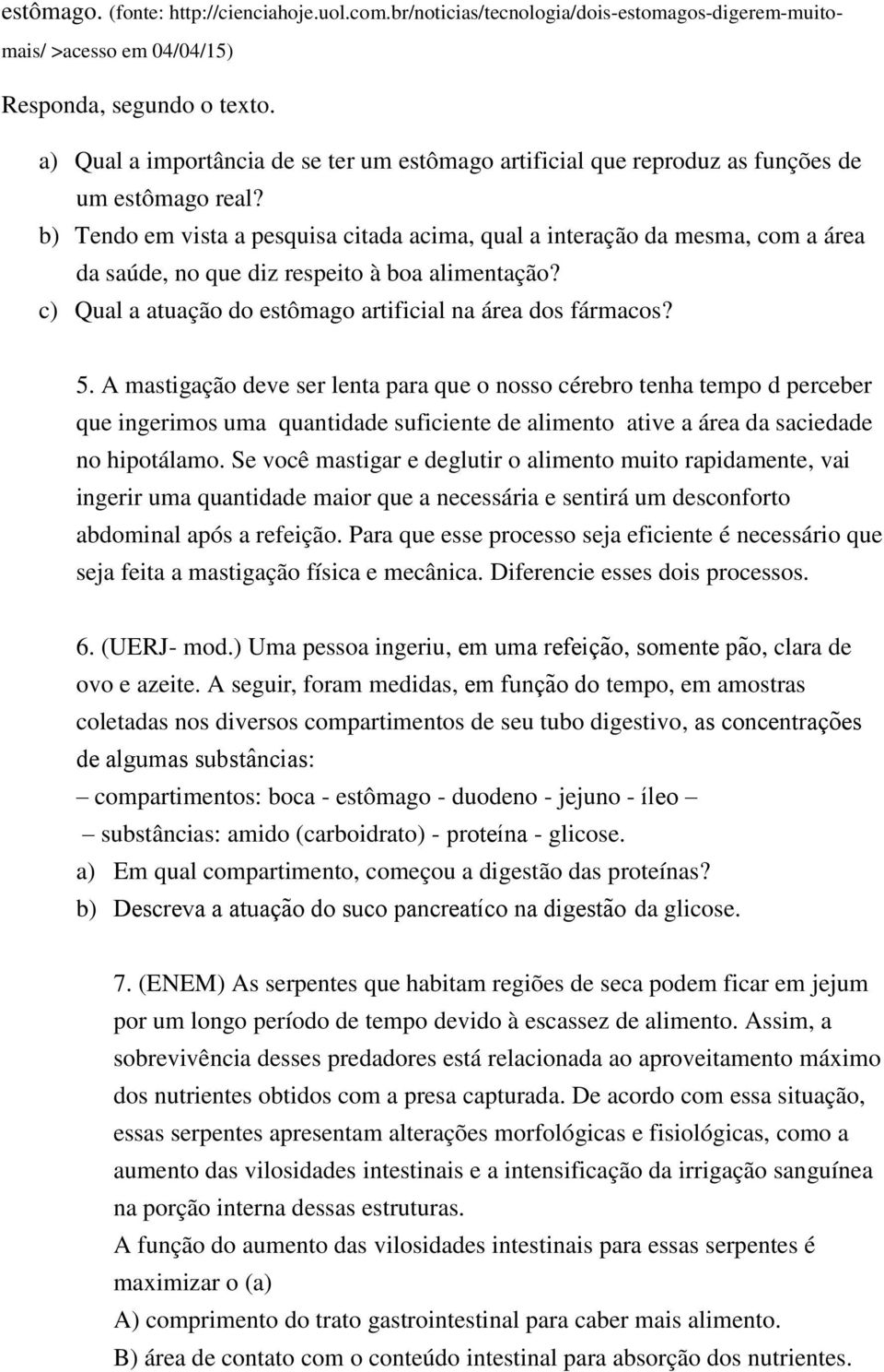 b) Tendo em vista a pesquisa citada acima, qual a interação da mesma, com a área da saúde, no que diz respeito à boa alimentação? c) Qual a atuação do estômago artificial na área dos fármacos? 5.