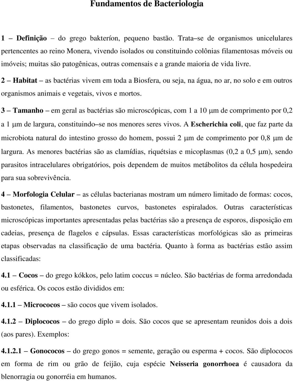 de vida livre. 2 Habitat as bactérias vivem em toda a Biosfera, ou seja, na água, no ar, no solo e em outros organismos animais e vegetais, vivos e mortos.