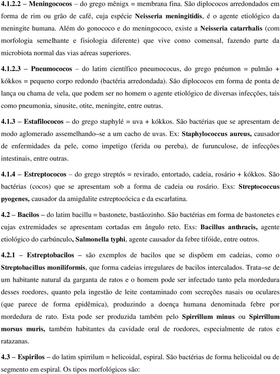 superiores. 4.1.2.3 Pneumococos do latim científico pneumococus, do grego pnéumon = pulmão + kókkos = pequeno corpo redondo (bactéria arredondada).