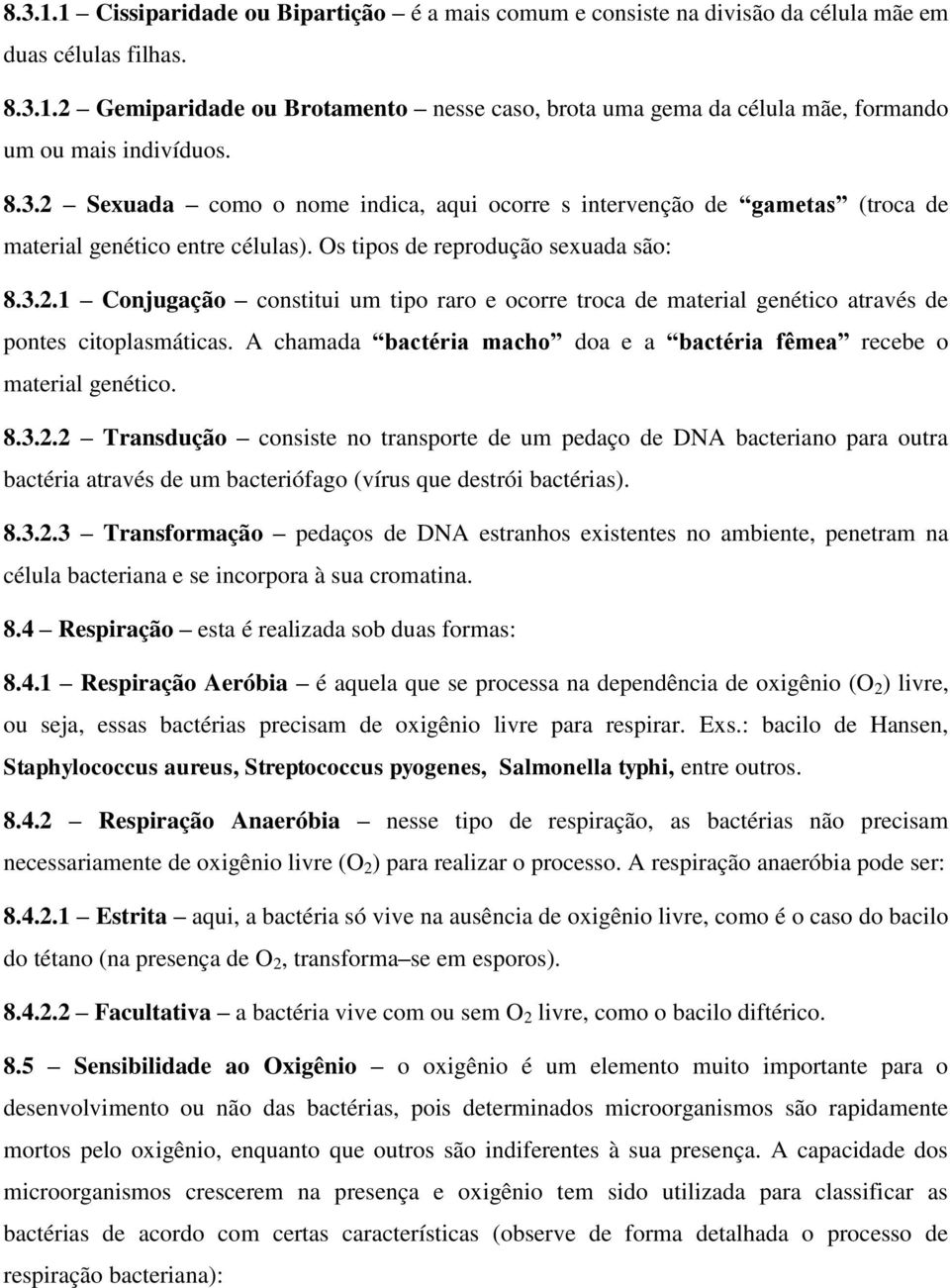 A chamada bactéria macho doa e a bactéria fêmea recebe o material genético. 8.3.2.