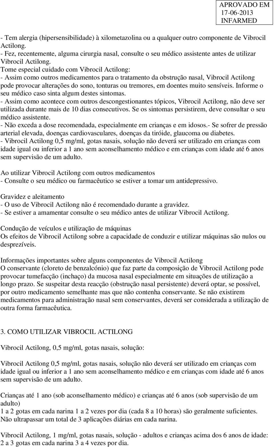 Tome especial cuidado com Vibrocil Actilong: - Assim como outros medicamentos para o tratamento da obstrução nasal, Vibrocil Actilong pode provocar alterações do sono, tonturas ou tremores, em