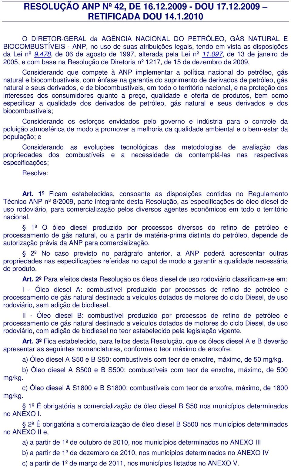 097, de 13 de janeiro de 2005, e com base na Resolução de Diretoria nº 1217, de 15 de dezembro de 2009, Considerando que compete à ANP implementar a política nacional do petróleo, gás natural e