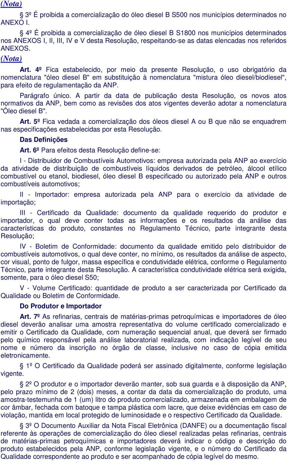 4º Fica estabelecido, por meio da presente Resolução, o uso obrigatório da nomenclatura "óleo diesel B" em substituição à nomenclatura "mistura óleo diesel/biodiesel", para efeito de regulamentação