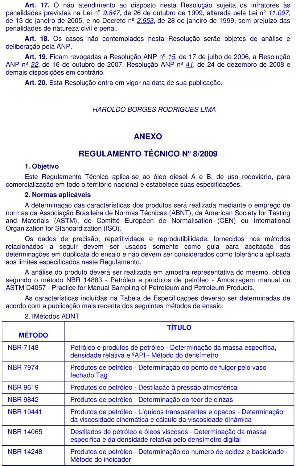 Os casos não contemplados nesta Resolução serão objetos de análise e deliberação pela ANP. Art. 19.