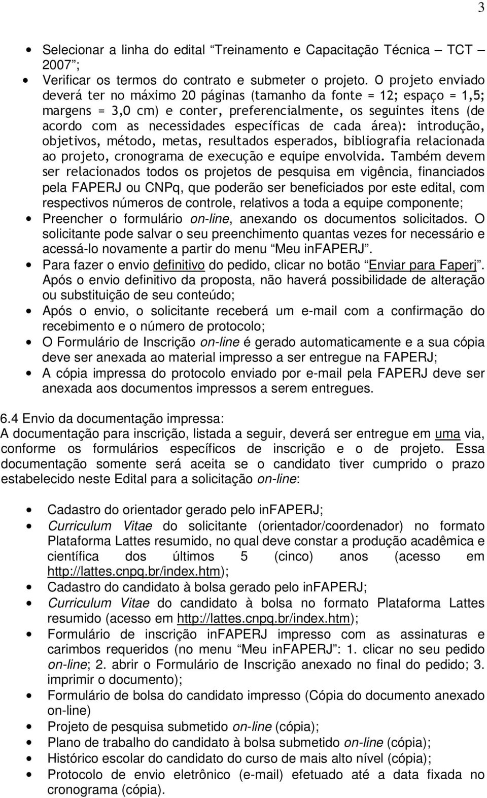 cada área): introdução, objetivos, método, metas, resultados esperados, bibliografia relacionada ao projeto, cronograma de execução e equipe envolvida.