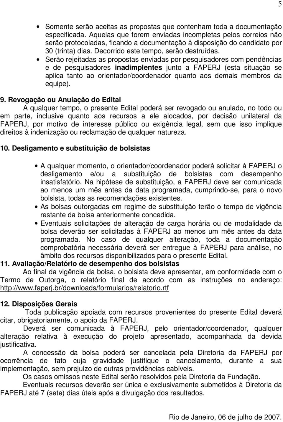 Serão rejeitadas as propostas enviadas por pesquisadores com pendências e de pesquisadores inadimplentes junto a FAPERJ (esta situação se aplica tanto ao orientador/coordenador quanto aos demais