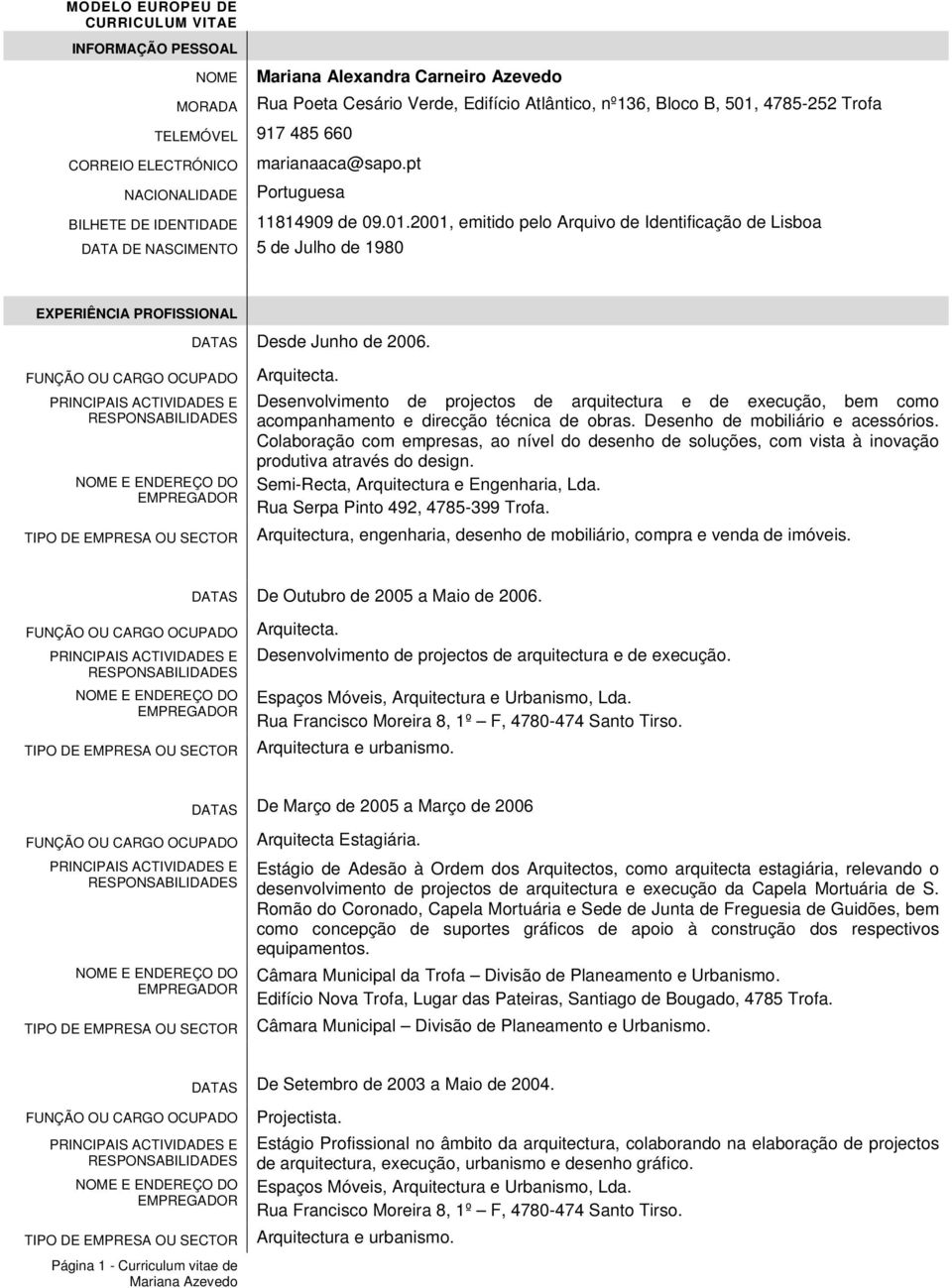 Arquitecta. Desenvolvimento de projectos de arquitectura e de execução, bem como acompanhamento e direcção técnica de obras. Desenho de mobiliário e acessórios.