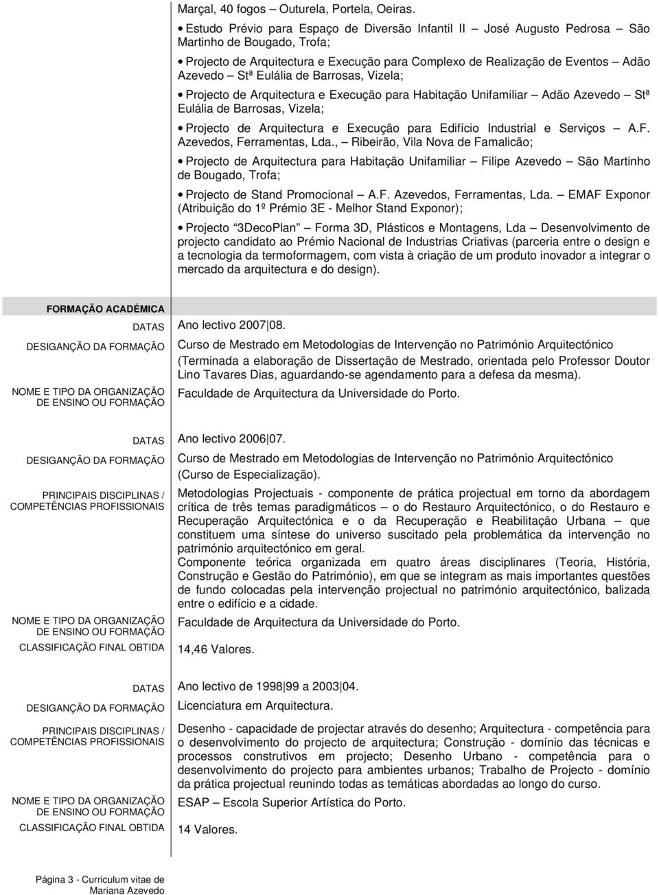 Projecto de Arquitectura e Execução para Habitação Unifamiliar Adão Azevedo Stª Eulália de Barrosas, Vizela; Projecto de Arquitectura e Execução para Edifício Industrial e Serviços A.F.