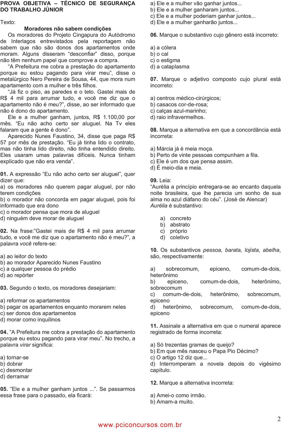 A Prefeitura me cobra a prestação do apartamento porque eu estou pagando para virar meu, disse o metalúrgico Nero Pereira de Sousa, 44, que mora num apartamento com a mulher e três filhos.