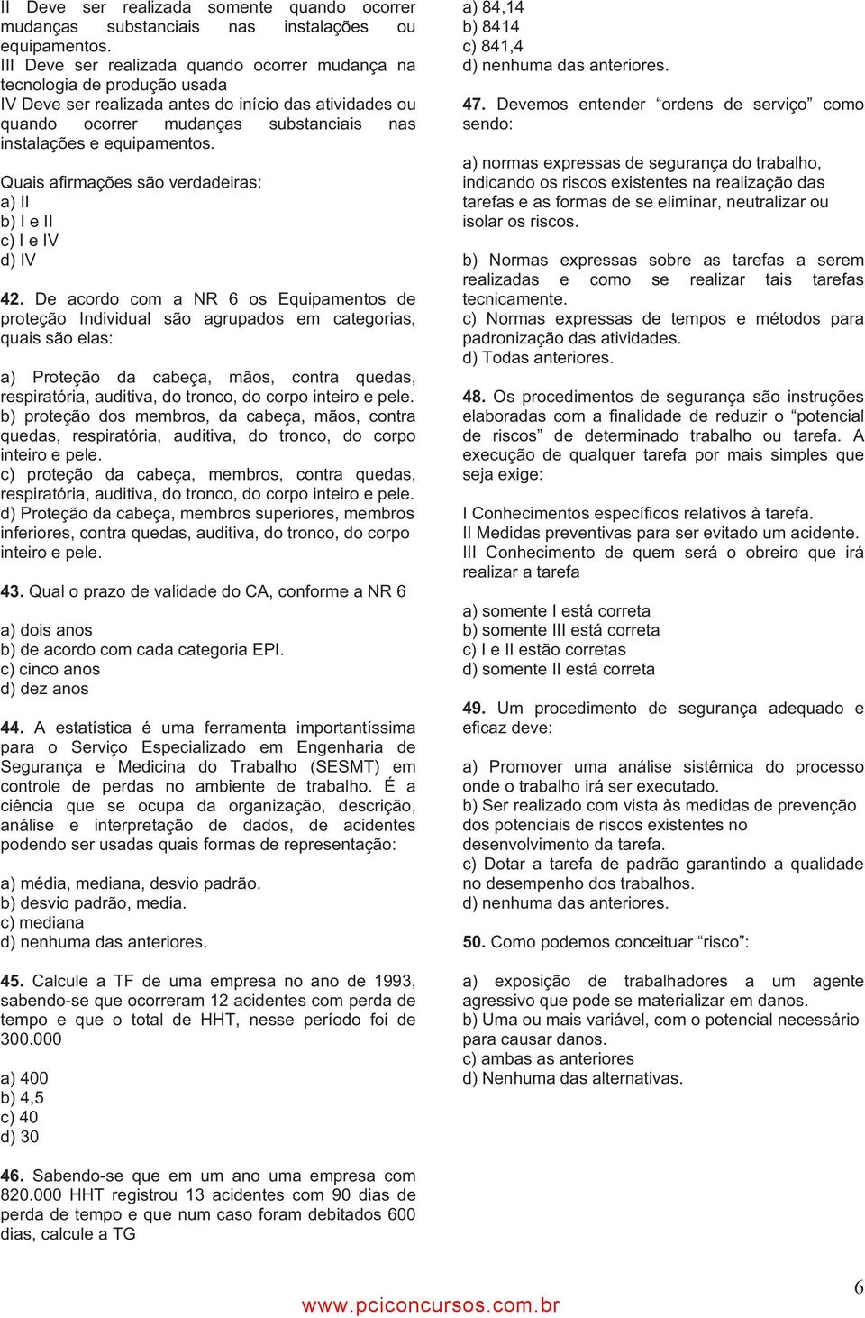 equipamentos. Quais afirmações são verdadeiras: a) II b) I e II c) I e IV d) IV 42.